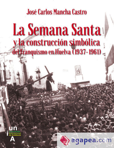 La Semana Santa y la construcción simbólica del franquismo en Huelva (1937-1961)