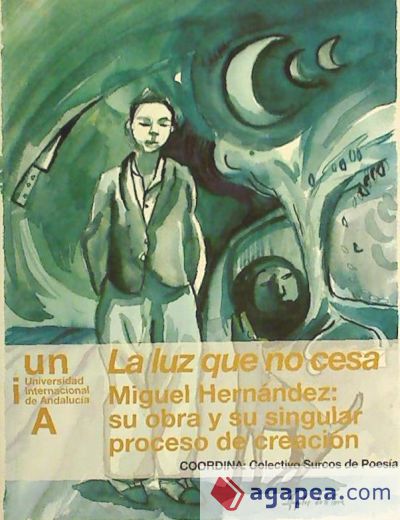 La luz que no cesa. Miguel Hernández: su obra y su singular proceso de creación