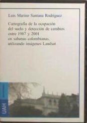 Portada de Cartografía de la ocupación del suelo y detección de cambios entre 1987 y 2001 en sabanas colombianas utilizando imágenes Landsat