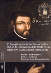 Portada de El Colegio Menor de las Santas Justa y Rufina de la Universidad de Alcalá en los siglos XVII y XVIII