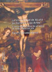 Portada de La Universidad de Alcalá de Henares y las artes. El patronazgo artístico de un centro del saber s. XVI-XIX