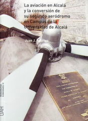 Portada de La aviación en Alcalá y la conversión de su segundo aeródromo en el campus de la Universidad de Alcalá