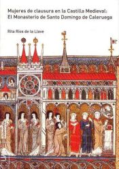 Portada de Mujeres de clausura en la Castilla Medieval: El Monasterio de Santo Domingo de Caleruega