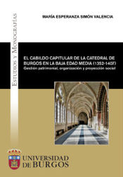 Portada de El cabildo capitular de la Catedral de Burgos en la Baja Edad Media (1352-1407). Gestión patrimonial, organización y proyección social