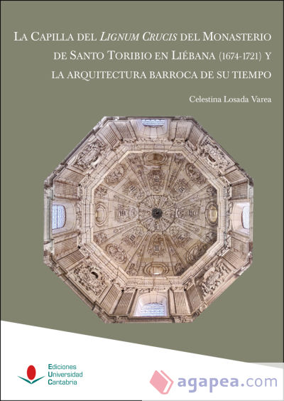 La Capilla del Lignum Crucis del Monasterio de Santo Toribio en Liébana (1674-1721) y la arquitectura barroca de su tiempo