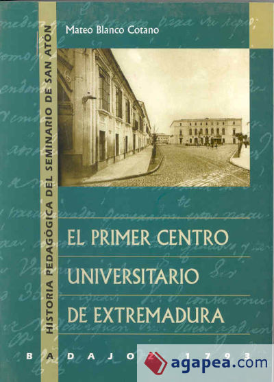 El primer Centro Universitario Extremeño. Badajoz 1793. Historia pedagógica del Seminario de San Antón