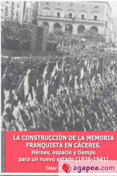 La Construcción de la Memoria Franquista en Cáceres: Héroes, espacio y tiempo para un nuevo Estado (1936-1941)