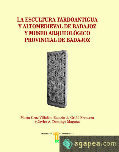 La escultura tardoantigua y altomedieval de Badajoz y Museo Arqueológico Provincial de Badajoz