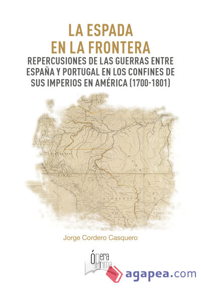 La espada en la frontera. Repercusiones de las guerras entre España y Portugal en los confines de sus imperios en América (1700-1801)