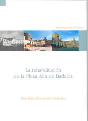 Portada de La rehabilitación de la Plaza Alta de Badajoz (1975-2005)