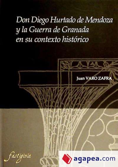 DON DIEGO HURTADO DE MENDOZA Y LA GUERRA DE GRANADA EN SU CONTEXTO HISTORICO