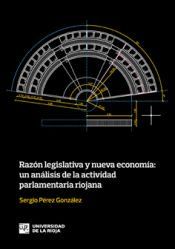 Portada de Raz&oacute;n legislativa y nueva econom&iacute;a: un an&aacute;lisis de la actividad parlamentaria riojana