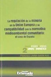 Portada de La regulaci&oacute;n de la miner&iacute;a en la Uni&oacute;n Europea y su compatibilidad con la normativa medioambiental comunitaria