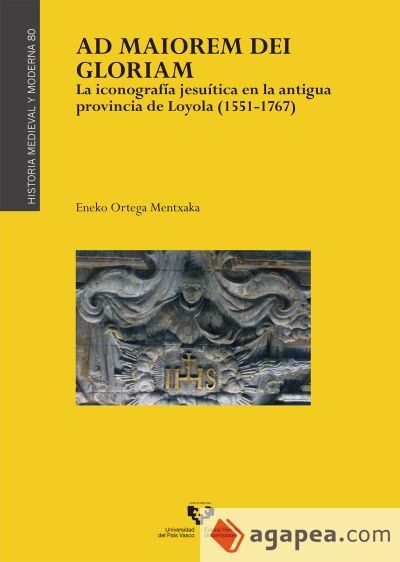 Ad maiorem Dei gloriam. La iconograf&iacute;a jesu&iacute;tica en la antigua provincia de Loyola (1551-1767)