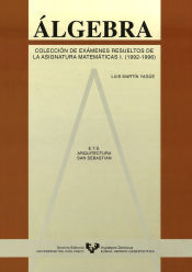 Portada de Algebra. Colección de exámenes resueltos de la asignatura de Matemáticas I. (1992-1996)