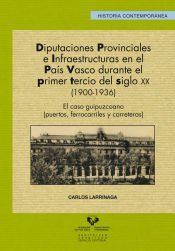 Portada de Diputaciones provinciales e infraestructuras en el Pa&iacute;s Vasco durante el primer tercio del siglo XX (1900-1936). El caso guipuzcoano (puertos, ferrocarriles y carreteras)