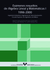 Portada de Exámenes resueltos de álgebra lineal y matemáticas I. 1996-2000. Ingeniería Industrial e Ingeniería de Telecomunicaciones. Escuela Superior de Ingenieros de Bilbao