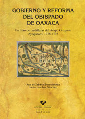 Portada de Gobierno y reforma del obispado de Oaxaca. Un libro de cordilleras del obispo Ortigosa. Ayoquezco, 1776-1792