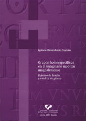 Portada de Grupos homoespecíficos en el imaginario mobiliar magdaleniense. Retratos de familia y cuadros de género