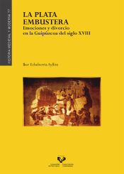 Portada de La plata embustera. Emociones y divorcio en la Guipúzcoa del siglo XVIII