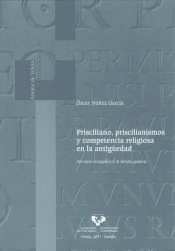 Portada de Prisciliano, priscilianismos y competencia religiosa en la antigüedad. Del ideal evangélico a la herejía galaica