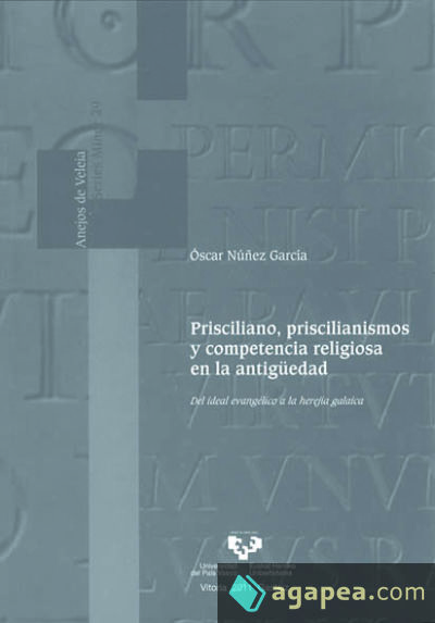 Prisciliano, priscilianismos y competencia religiosa en la antigüedad. Del ideal evangélico a la herejía galaica