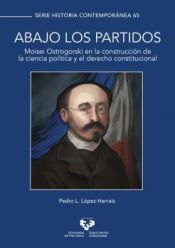 Portada de Abajo los partidos. Moisei Ostrogorski en la construcción de la ciencia política y el derecho constitucional