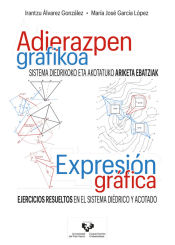 Portada de Adierazpen grafikoa. Sistema diedrikoko eta akotatuko ariketa ebatziak Expresión gráfica. Ejercicios resueltos en el sistema diédrico y acotado