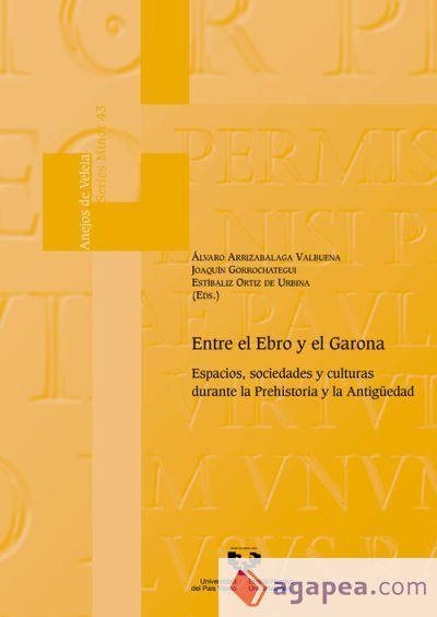 Entre el Ebro y el Garona. Espacios, sociedades y culturas durante la Prehistoria y la Antigüedad Entre el Ebro y el Garona. Espacios, sociedades y culturas durante la Prehistoria y la Antigüedad