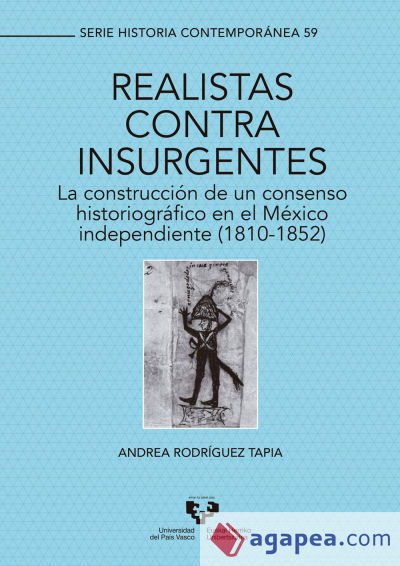 Realistas contra insurgentes. La construcción de un consenso historiográfico en el México independiente (1810-1852)