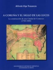 Portada de A Coruña y el Siglo de las luces: La construcción de una ciudad de comercio (1700-1808)
