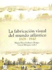 Portada de La fabricación visual del mundo atlántico 1808-1940