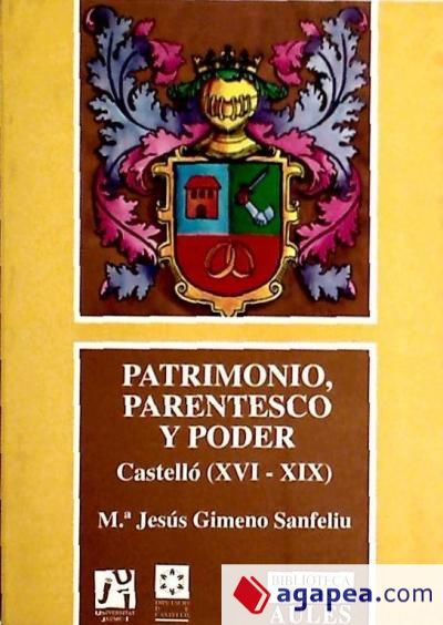 Patrimonio, parentesco y poder. Castellón en el antiguo régimen