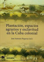 Portada de Plantación, espacios agrarios y esclavitud en la Cuba colonial