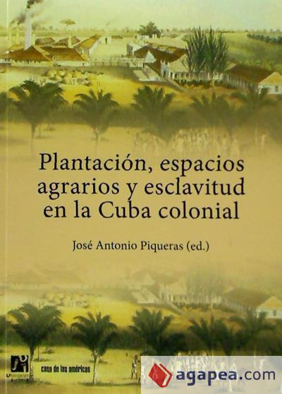 Plantación, espacios agrarios y esclavitud en la Cuba colonial