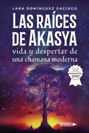 Portada de Las raíces de Akasya vida y despertar de una chamana moderna