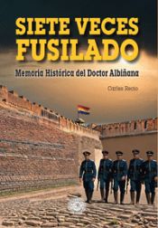 Portada de Siete veces fusilado: Memoria histórica del Doctor Albiñana