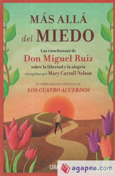 Más allá del miedo: Las enseñanzas de Don Miguel Ruiz recogidas por Mary Carroll Nelson