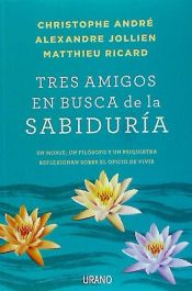 Portada de Tres amigos en busca de la sabiduría: Un monje, un filósofo y un psiquiatra reflexionan sobre el oficio de vivir