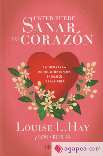 Usted puede sanar su corazón: Encontrar la paz después de una ruptura, un divorcio o una pérdida