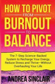 HOW TO PIVOT FROM BURNOUT TO BALANCE - THE 7-STEP SCIENCE-BACKED SYSTEM ...