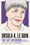 Ursula K. Le Guin: The Last Interview: And Other Conversations