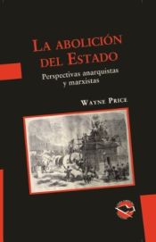 Portada de La abolición del Estado. Perspectivas anarquistas y marxistas / Wayne Price ; traducción de Martín Tutlemond