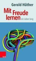 Portada de Mit Freude Lernen - Ein Leben Lang: Wie Wir Lernen, Um Zu Leben - Und Weshalb Wir Leben, Um Zu Lernen