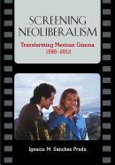 Portada de Screening Neoliberalism: Transforming Mexican Cinema, 1988-2012
