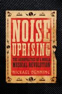 Portada de Noise Uprising: The Audiopolitics of a World Musical Revolution
