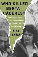 Portada de Who Killed Berta Caceres?: Dams, Death Squads, and an Indigenous Defender's Battle for the Planet