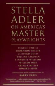 Portada de Stella Adler on America's Master Playwrights: Eugene O'Neill, Thornton Wilder, Clifford Odets, William Saroyan, Tennessee Williams, William Inge, Arth