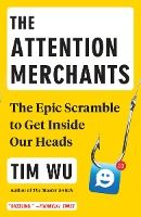 Portada de The Attention Merchants: The Epic Scramble to Get Inside Our Heads