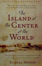 Portada de The Island at the Center of the World: The Epic Story of Dutch Manhattan and the Forgotten Colony That Shaped America